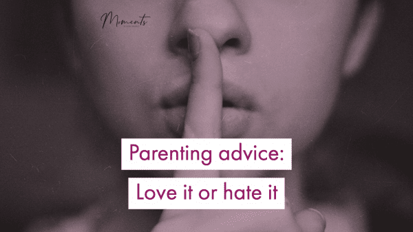 Parenting advice: Love it or hate it